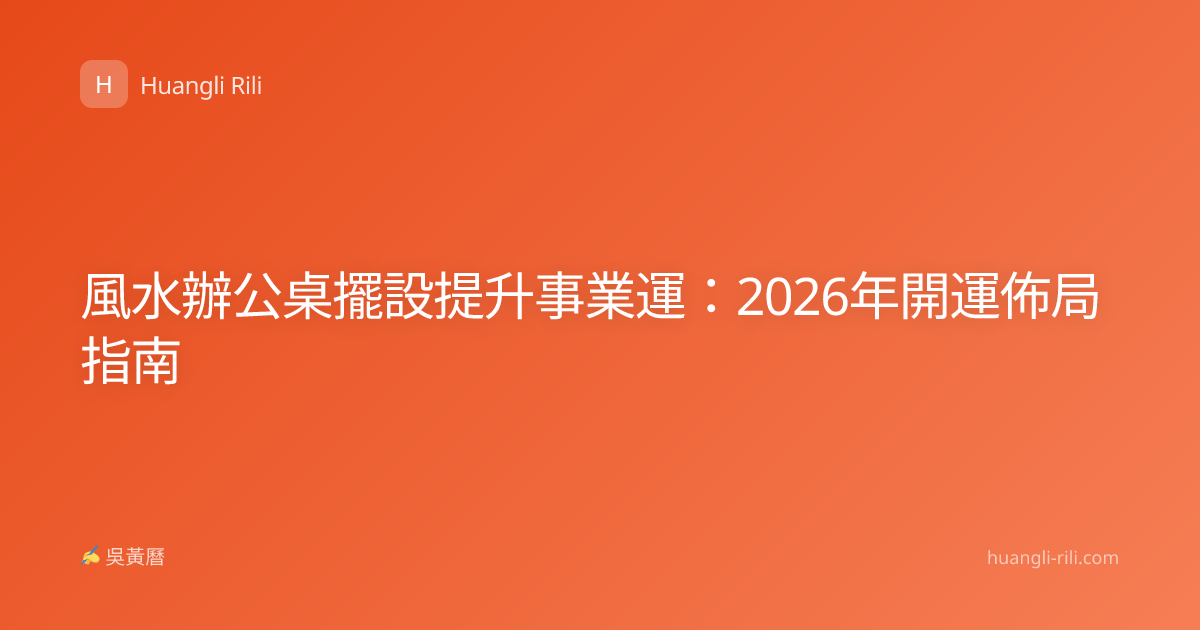 風水辦公桌擺設提升事業運：2026年開運佈局指南